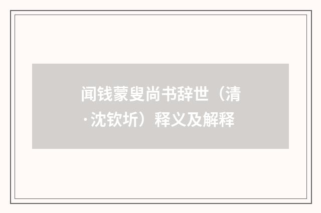 闻钱蒙叟尚书辞世（清·沈钦圻）释义及解释