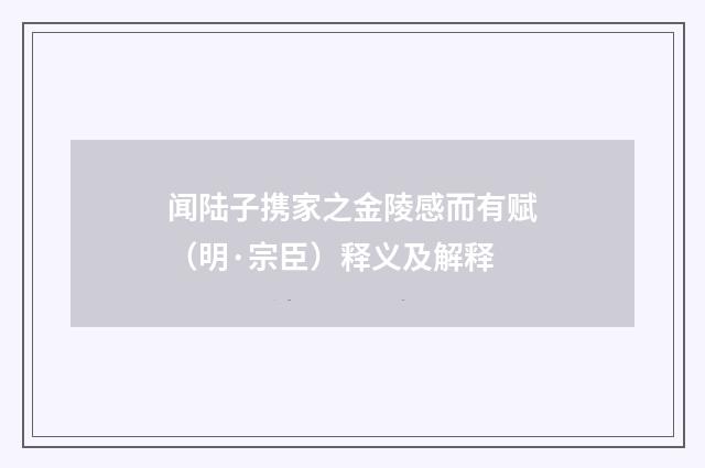 闻陆子携家之金陵感而有赋（明·宗臣）释义及解释