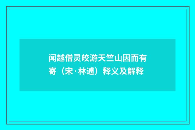闻越僧灵皎游天竺山因而有寄（宋·林逋）释义及解释
