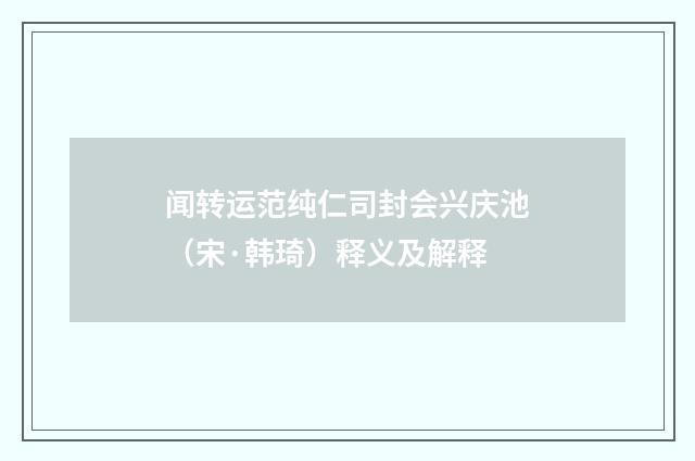 闻转运范纯仁司封会兴庆池（宋·韩琦）释义及解释