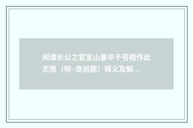 闻谭长公之官宜山暴卒于苍梧作此志恨（明·庞尚鹏）释义及解释