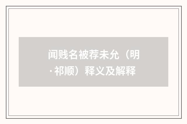 闻贱名被荐未允（明·祁顺）释义及解释