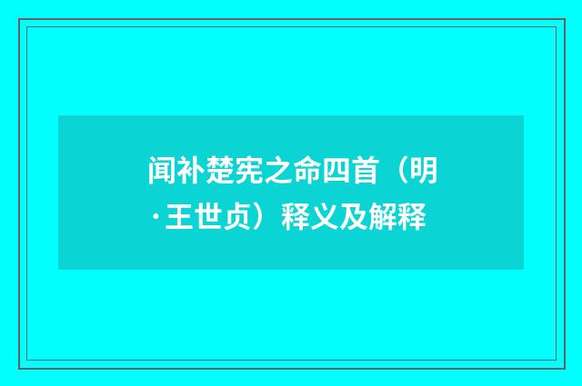 闻补楚宪之命四首（明·王世贞）释义及解释