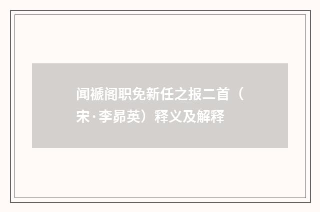 闻褫阁职免新任之报二首（宋·李昴英）释义及解释
