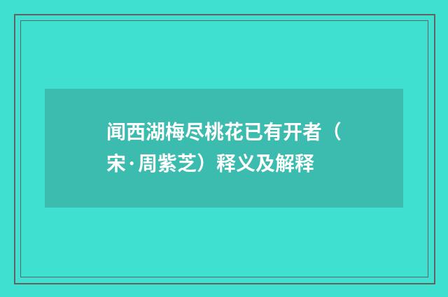 闻西湖梅尽桃花已有开者（宋·周紫芝）释义及解释