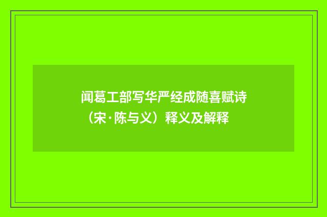 闻葛工部写华严经成随喜赋诗（宋·陈与义）释义及解释