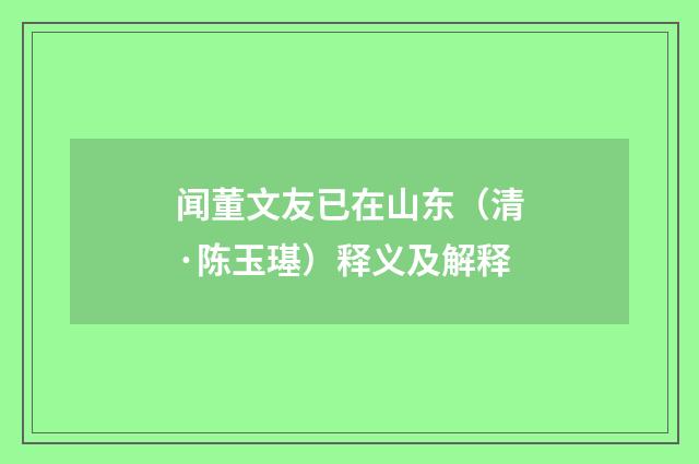 闻董文友已在山东（清·陈玉璂）释义及解释