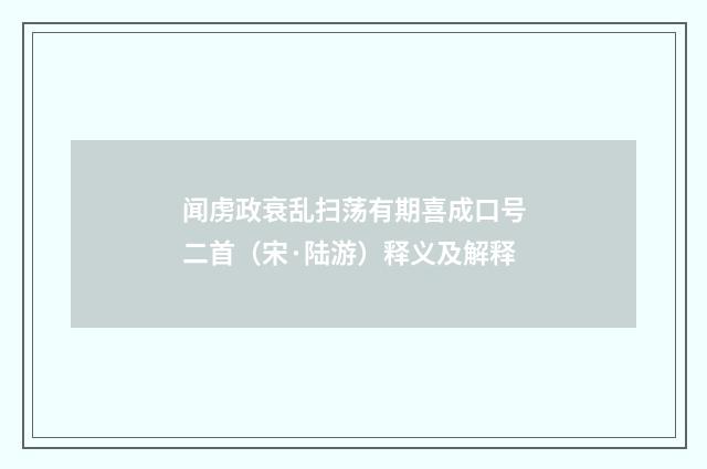 闻虏政衰乱扫荡有期喜成口号二首（宋·陆游）释义及解释