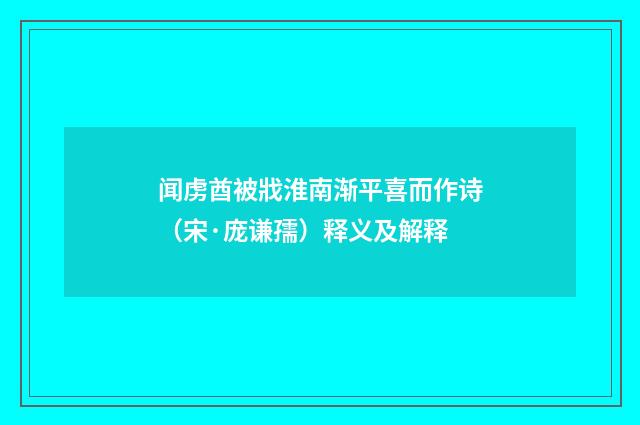 闻虏酋被戕淮南渐平喜而作诗（宋·庞谦孺）释义及解释