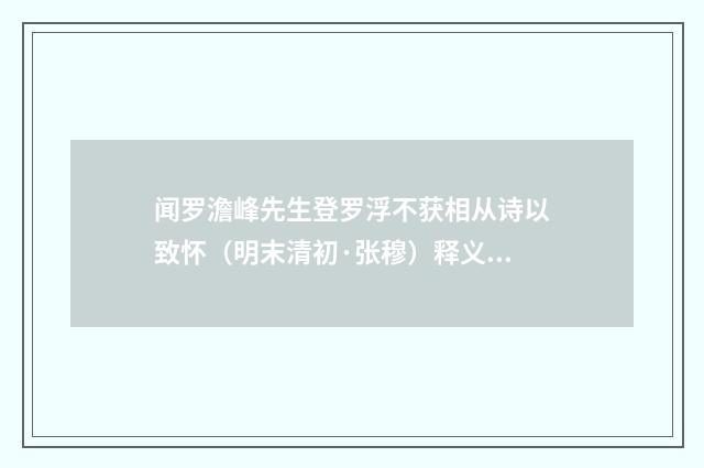 闻罗澹峰先生登罗浮不获相从诗以致怀（明末清初·张穆）释义及解释