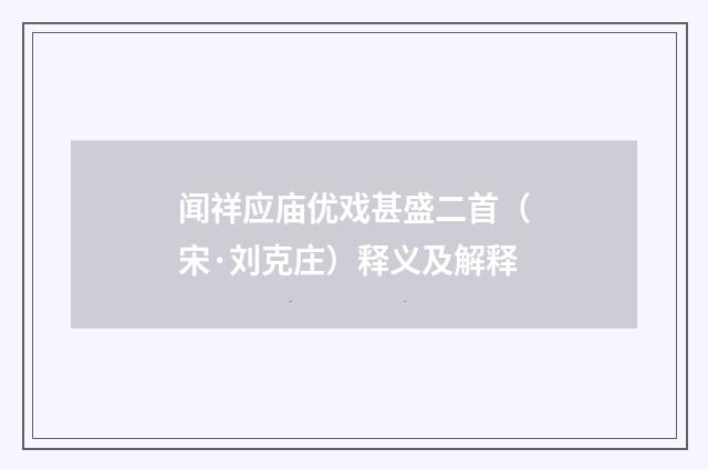 闻祥应庙优戏甚盛二首（宋·刘克庄）释义及解释