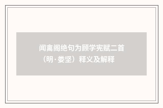 闻禽阁绝句为顾学宪赋二首（明·娄坚）释义及解释
