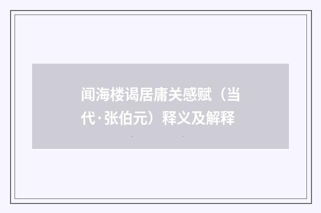 闻海楼谒居庸关感赋（当代·张伯元）释义及解释
