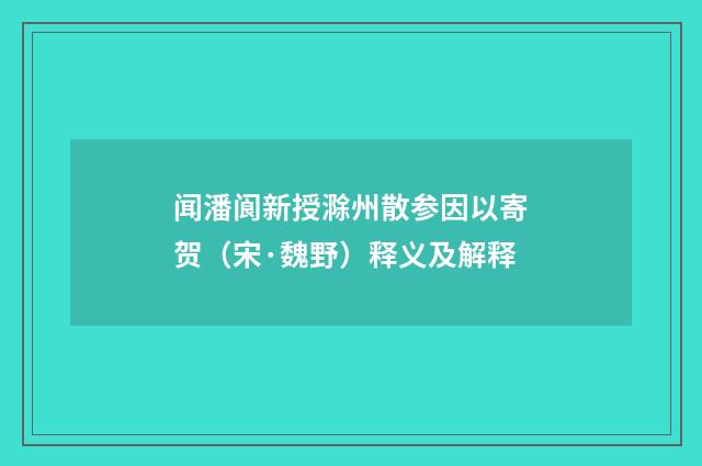 闻潘阆新授滁州散参因以寄贺（宋·魏野）释义及解释