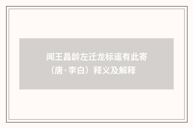 闻王昌龄左迁龙标遥有此寄（唐·李白）释义及解释