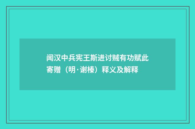 闻汉中兵宪王斯进讨贼有功赋此寄赠（明·谢榛）释义及解释