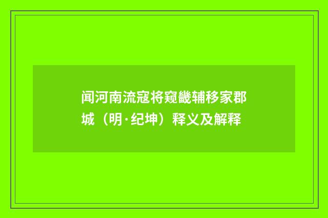 闻河南流寇将窥畿辅移家郡城（明·纪坤）释义及解释