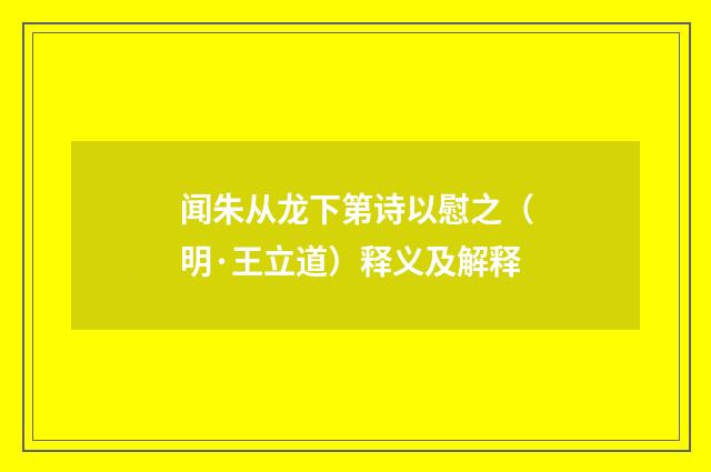 闻朱从龙下第诗以慰之（明·王立道）释义及解释