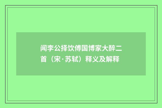 闻李公择饮傅国博家大醉二首（宋·苏轼）释义及解释