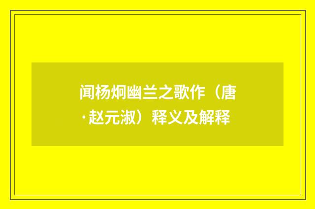 闻杨炯幽兰之歌作（唐·赵元淑）释义及解释