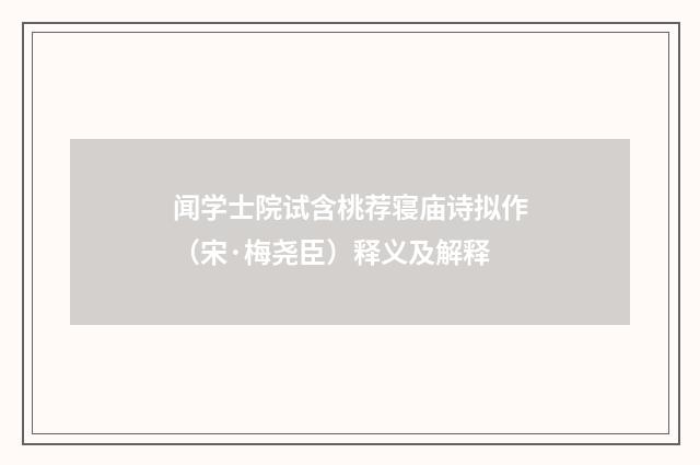 闻学士院试含桃荐寝庙诗拟作（宋·梅尧臣）释义及解释