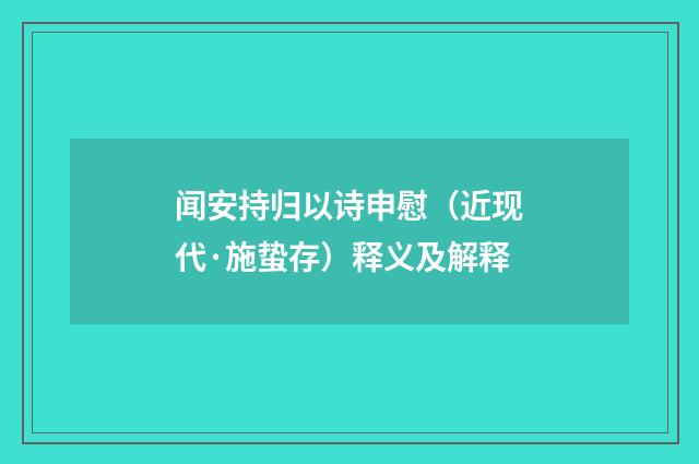 闻安持归以诗申慰（近现代·施蛰存）释义及解释