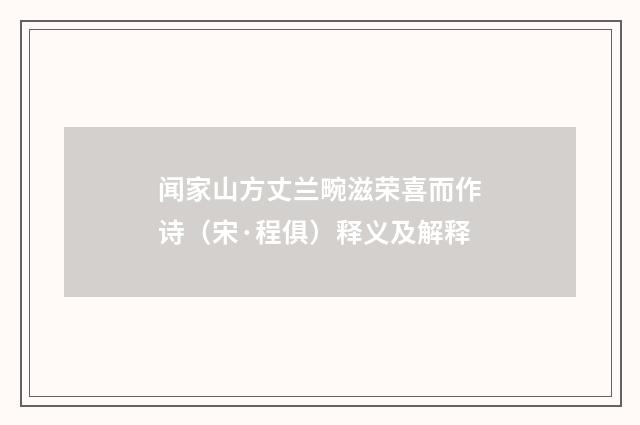 闻家山方丈兰畹滋荣喜而作诗（宋·程俱）释义及解释