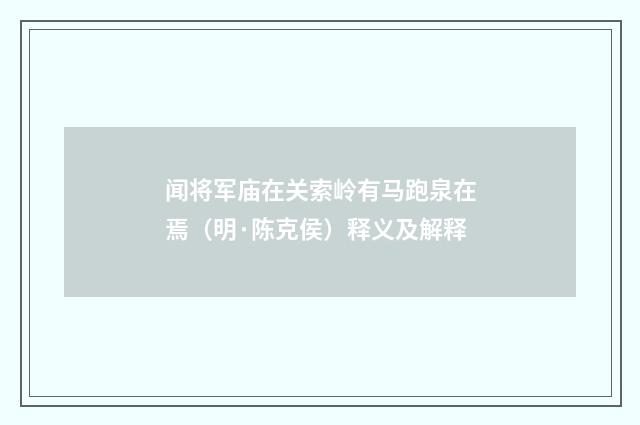 闻将军庙在关索岭有马跑泉在焉（明·陈克侯）释义及解释