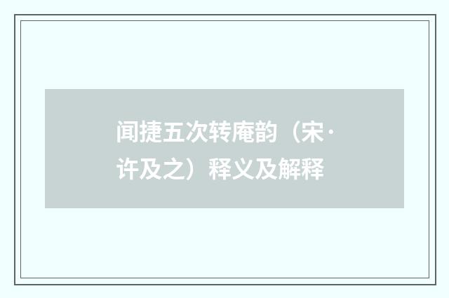 闻捷五次转庵韵（宋·许及之）释义及解释