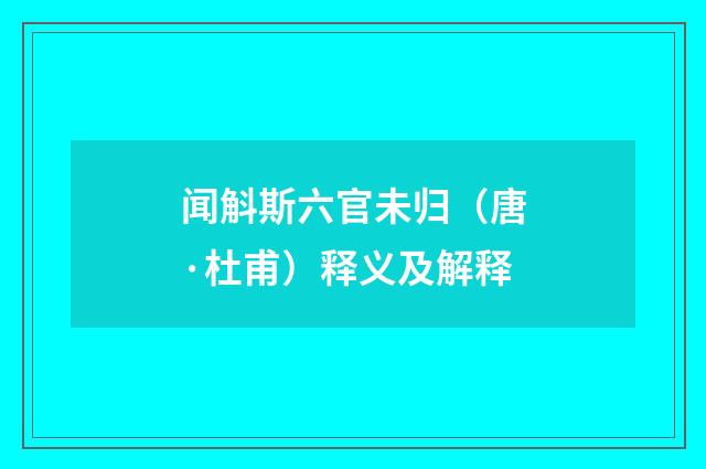 闻斛斯六官未归（唐·杜甫）释义及解释