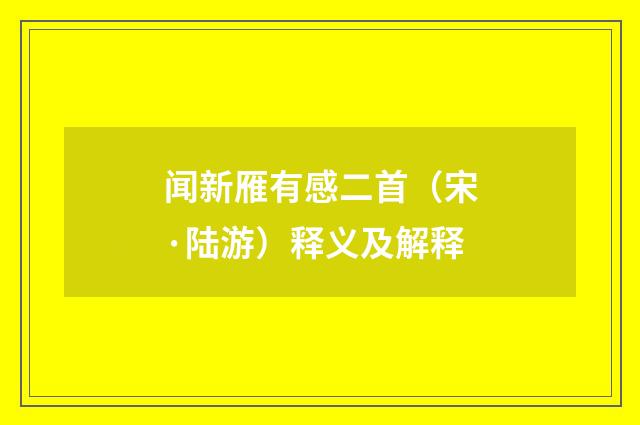 闻新雁有感二首（宋·陆游）释义及解释