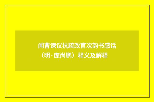 闻曹谏议抗疏改官次韵书感话（明·庞尚鹏）释义及解释