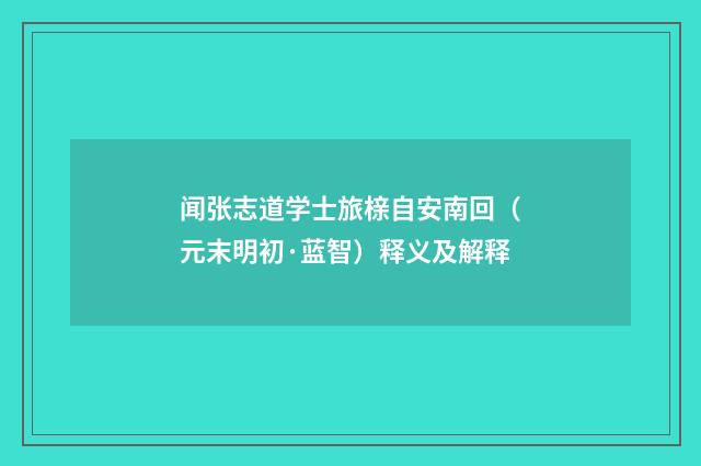 闻张志道学士旅榇自安南回（元末明初·蓝智）释义及解释