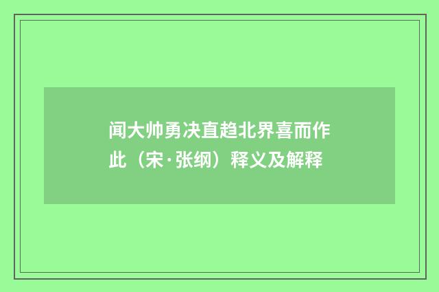 闻大帅勇决直趋北界喜而作此（宋·张纲）释义及解释