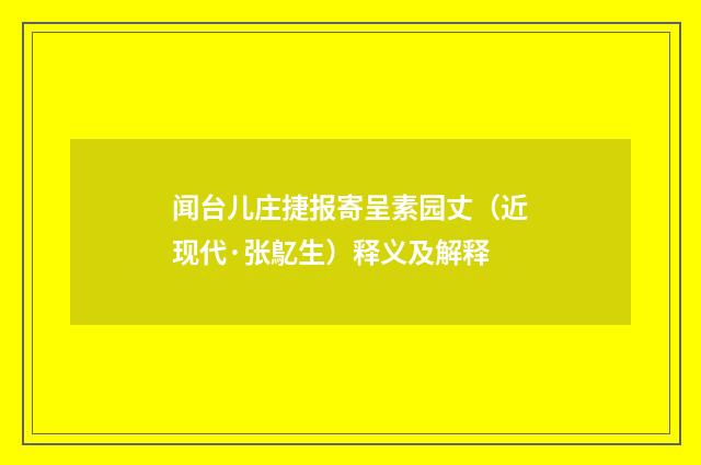 闻台儿庄捷报寄呈素园丈（近现代·张鳦生）释义及解释
