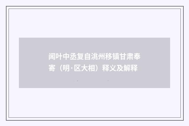 闻叶中丞复自洮州移镇甘肃奉寄（明·区大相）释义及解释