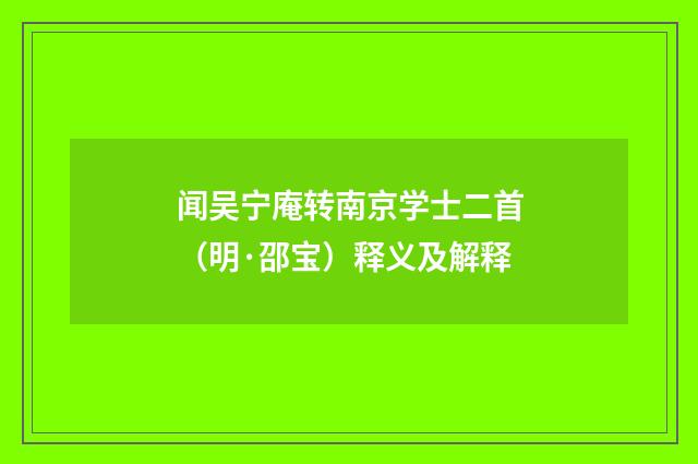 闻吴宁庵转南京学士二首（明·邵宝）释义及解释