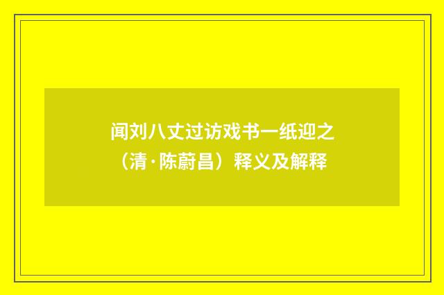闻刘八丈过访戏书一纸迎之（清·陈蔚昌）释义及解释