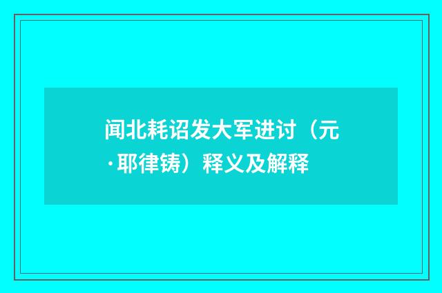 闻北耗诏发大军进讨（元·耶律铸）释义及解释