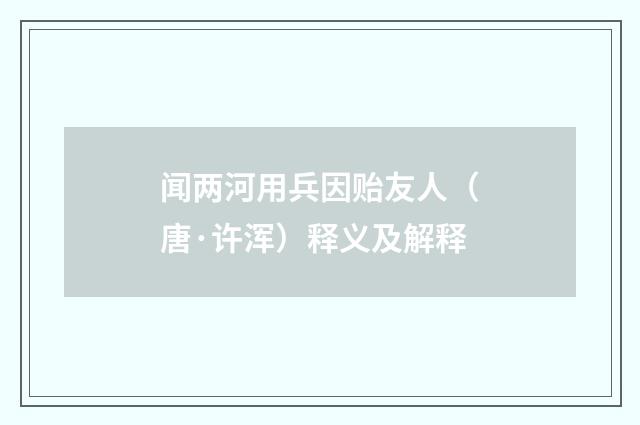 闻两河用兵因贻友人（唐·许浑）释义及解释