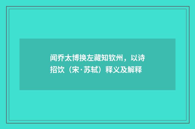 闻乔太博换左藏知钦州，以诗招饮（宋·苏轼）释义及解释