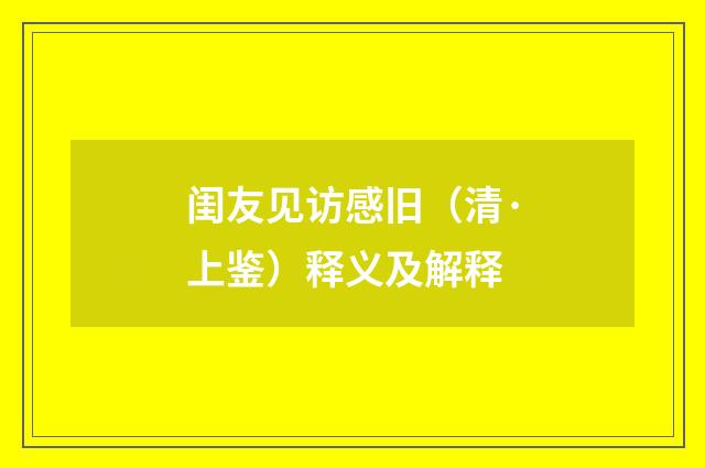 闺友见访感旧（清·上鉴）释义及解释