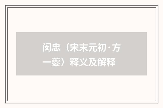 闵忠（宋末元初·方一夔）释义及解释