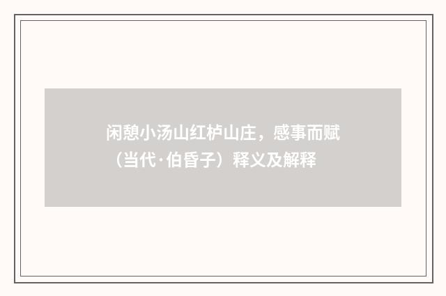 闲憩小汤山红栌山庄，感事而赋（当代·伯昏子）释义及解释