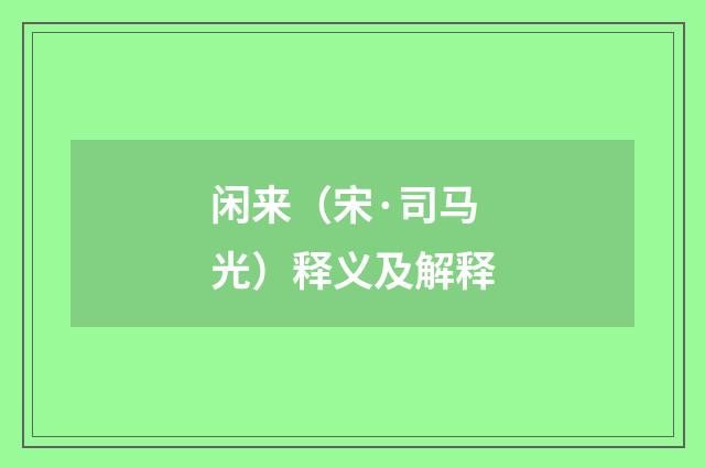 闲来（宋·司马光）释义及解释