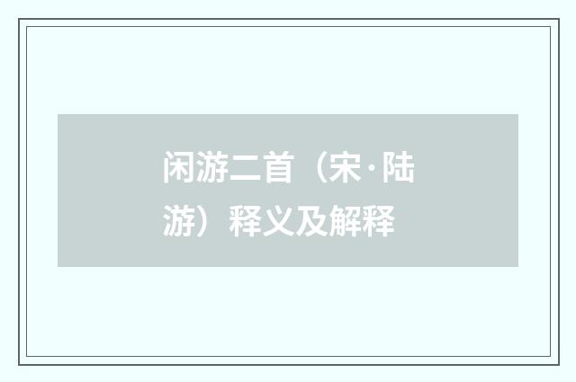 闲游二首（宋·陆游）释义及解释