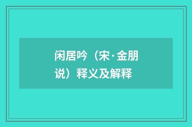 闲居吟（宋·金朋说）释义及解释
