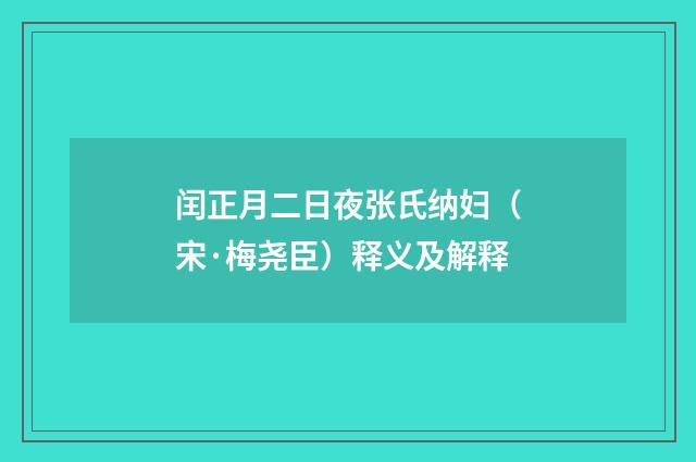 闰正月二日夜张氏纳妇（宋·梅尧臣）释义及解释