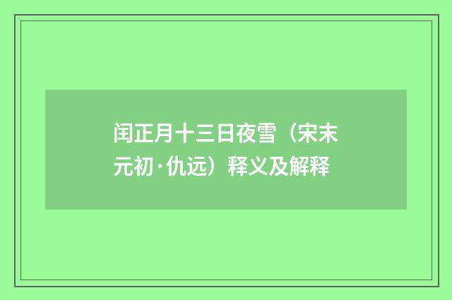 闰正月十三日夜雪（宋末元初·仇远）释义及解释