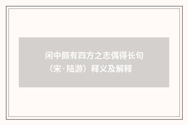 闲中颇有四方之志偶得长句（宋·陆游）释义及解释